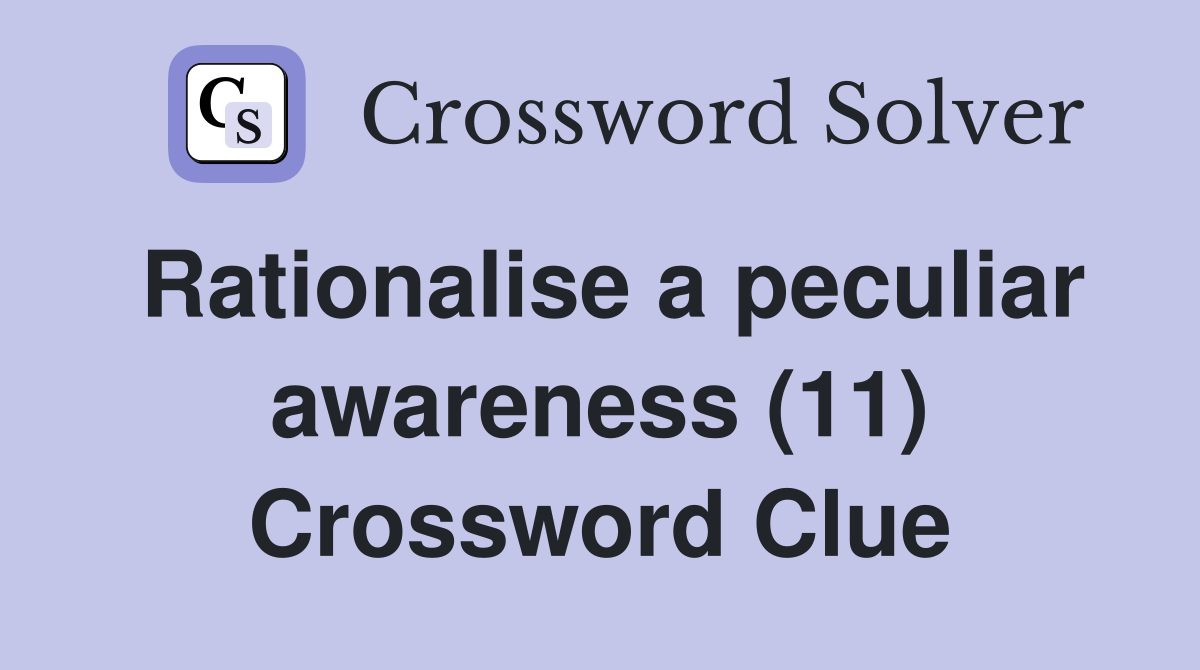Rationalise a peculiar awareness (11) Crossword Clue