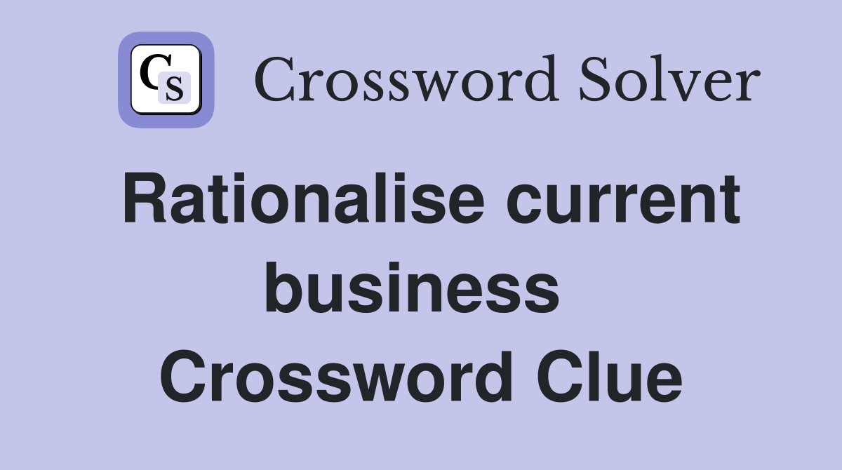Rationalise current business  Crossword Clue