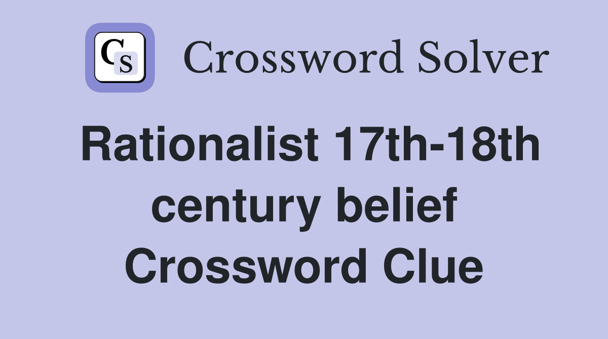 Rationalist 17th-18th century belief Crossword Clue