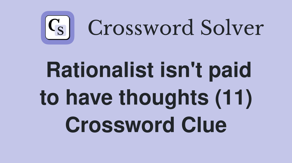 Rationalist isn't paid to have thoughts (11) Crossword Clue