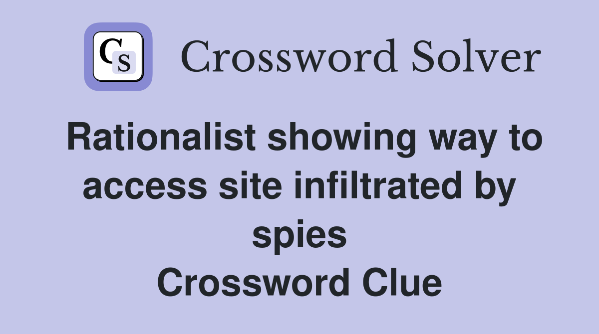 Rationalist showing way to access site infiltrated by spies Crossword Clue