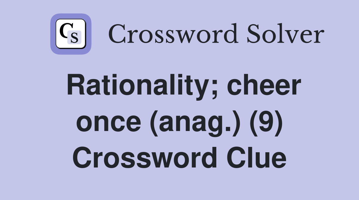Rationality; cheer once (anag.) (9) Crossword Clue