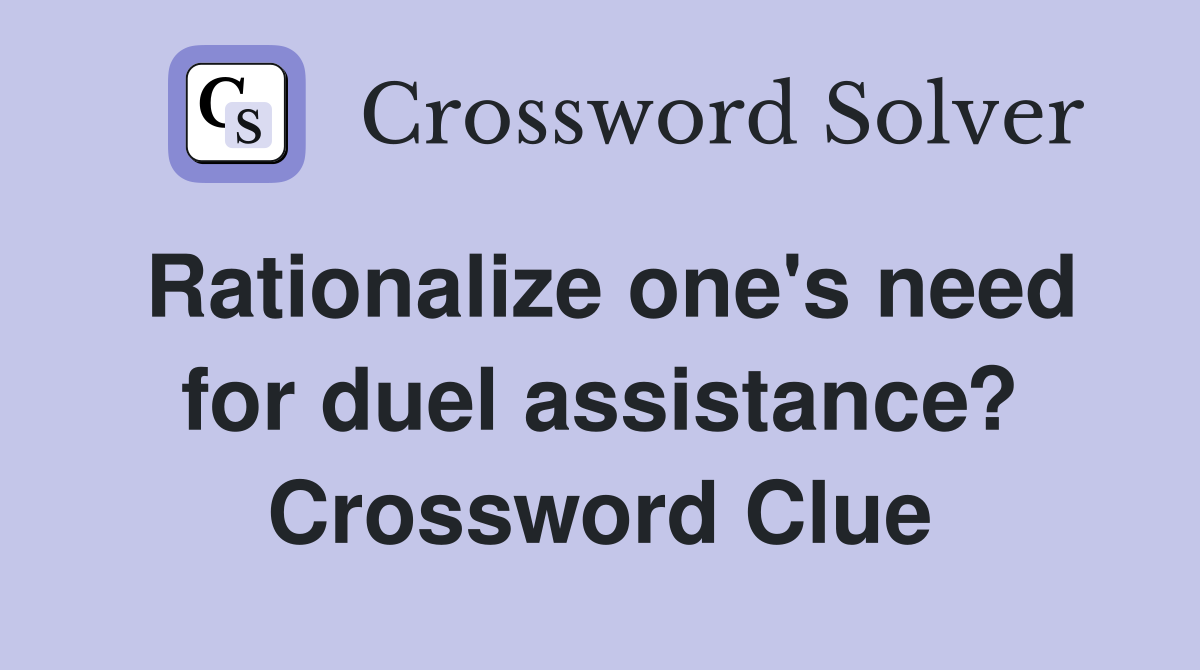 Rationalize one's need for duel assistance? Crossword Clue