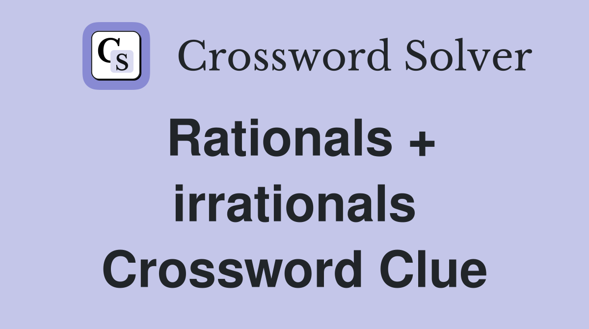 Rationals + irrationals Crossword Clue