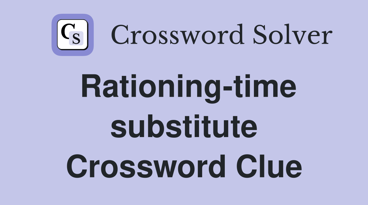 Rationing-time substitute Crossword Clue