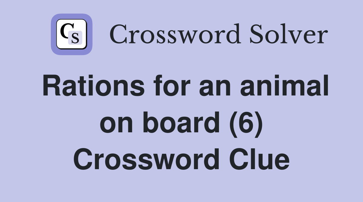 Rations for an animal on board (6) Crossword Clue