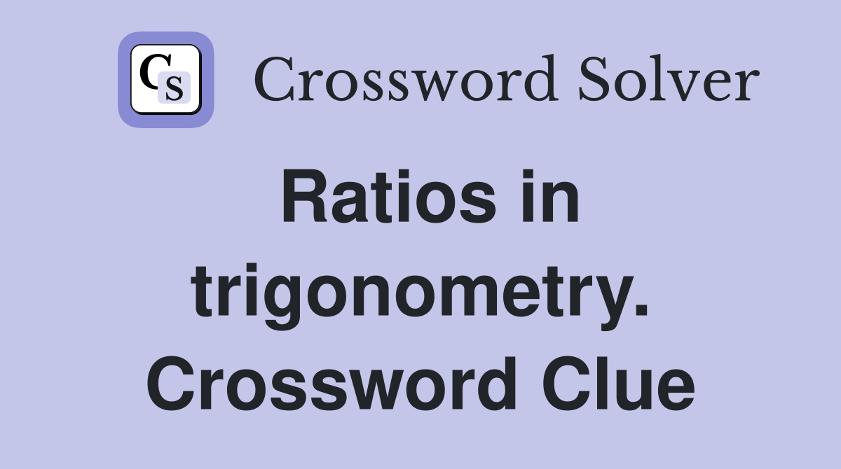 Ratios in trigonometry. Crossword Clue