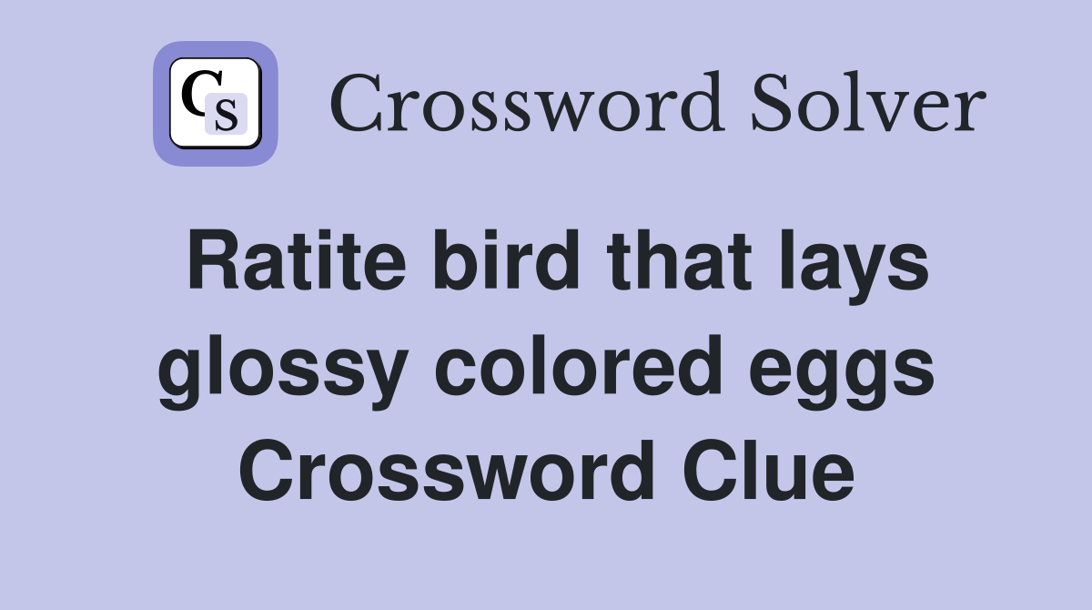 Ratite bird that lays glossy colored eggs Crossword Clue