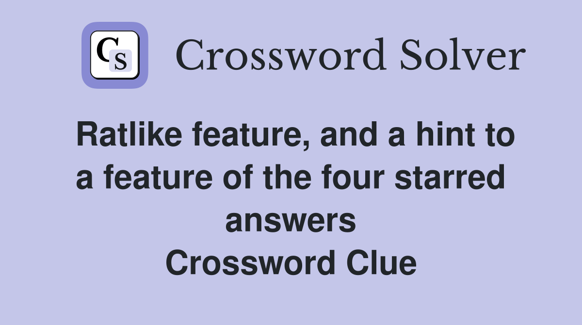 Ratlike feature, and a hint to a feature of the four starred answers Crossword Clue