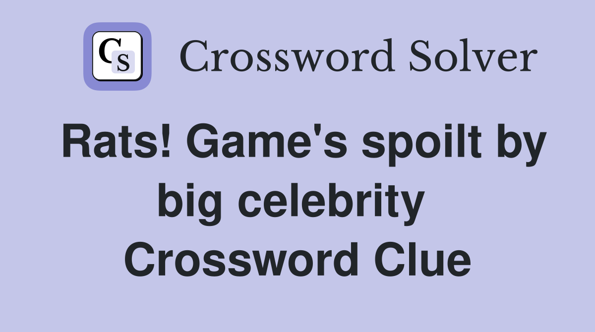 Rats! Game's spoilt by big celebrity  Crossword Clue