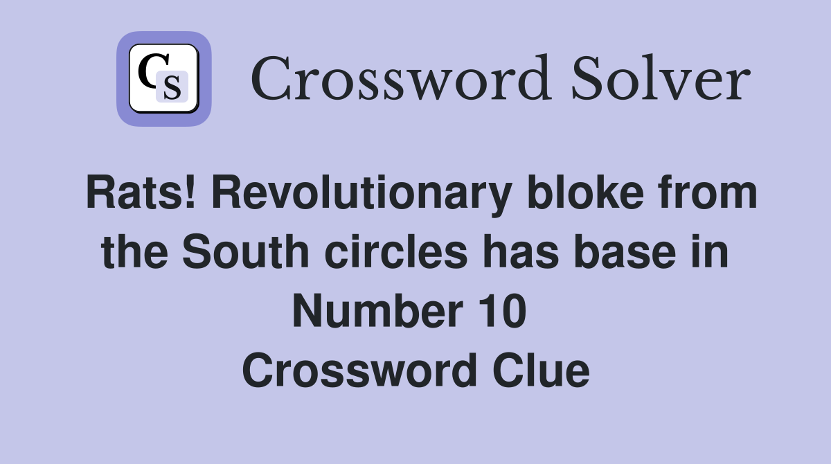 Rats! Revolutionary bloke from the South circles has base in Number 10  Crossword Clue