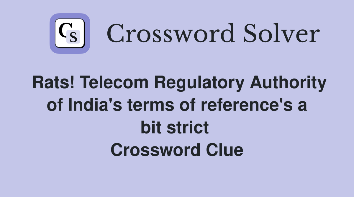 Rats! Telecom Regulatory Authority of India's terms of reference's a bit strict  Crossword Clue