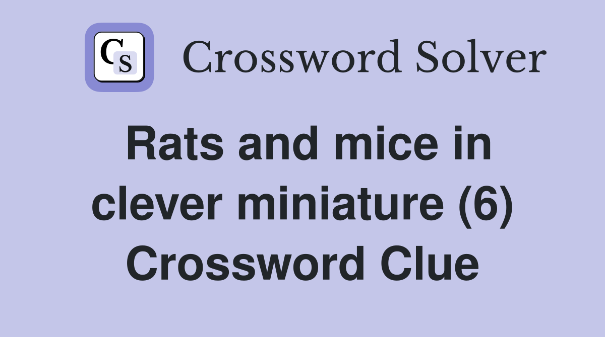 Rats and mice in clever miniature (6) Crossword Clue