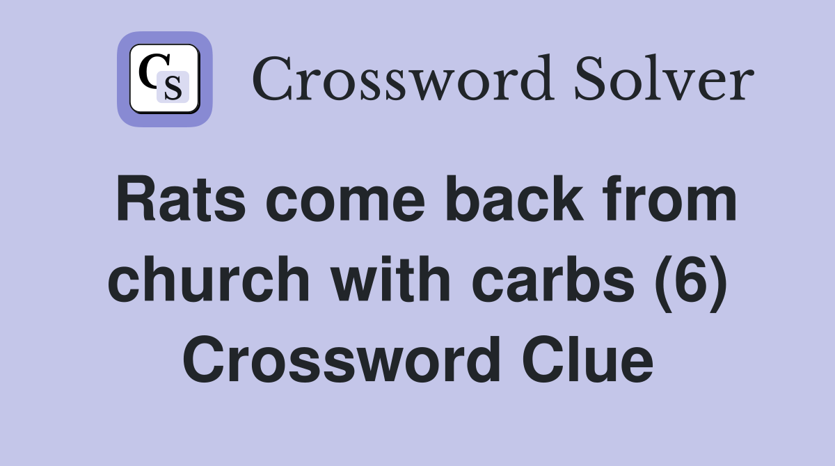Rats come back from church with carbs (6) Crossword Clue