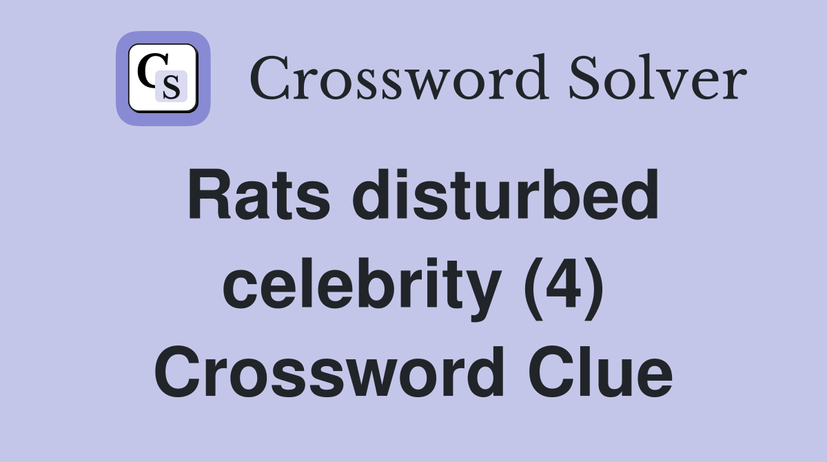 Rats disturbed celebrity (4) Crossword Clue