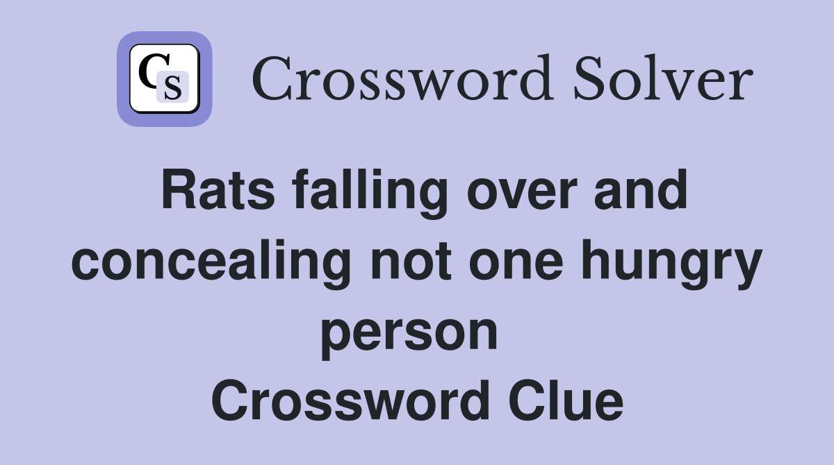 Rats falling over and concealing not one hungry person  Crossword Clue