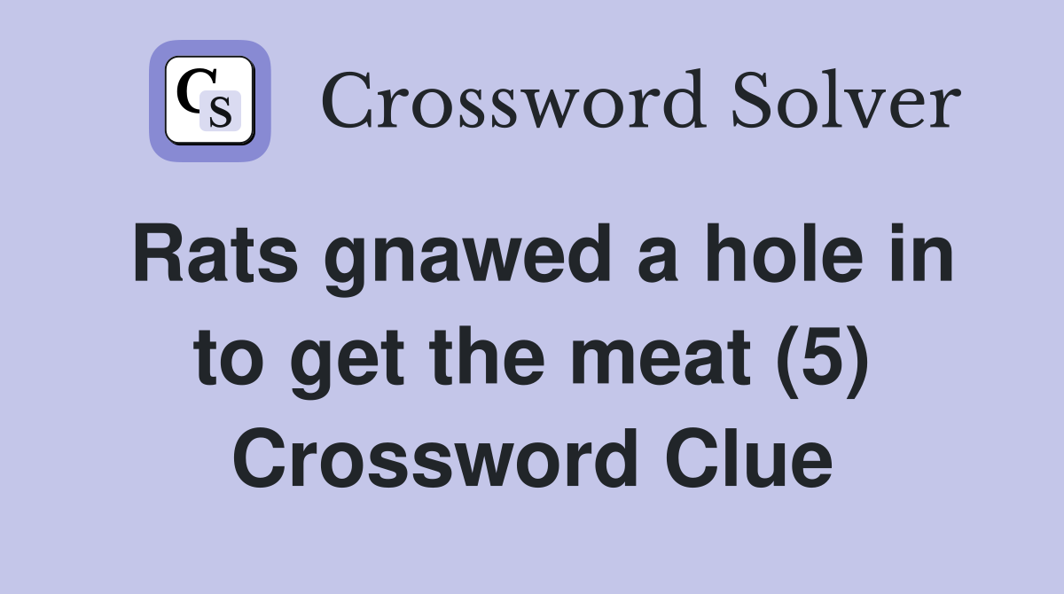 Rats gnawed a hole in to get the meat (5) Crossword Clue