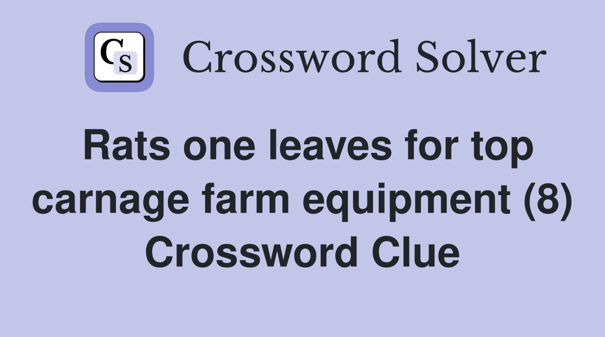 Rats one leaves for top carnage farm equipment (8) Crossword Clue