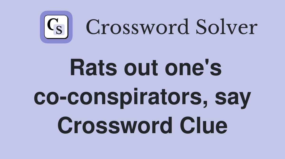Rats out one's co-conspirators, say Crossword Clue