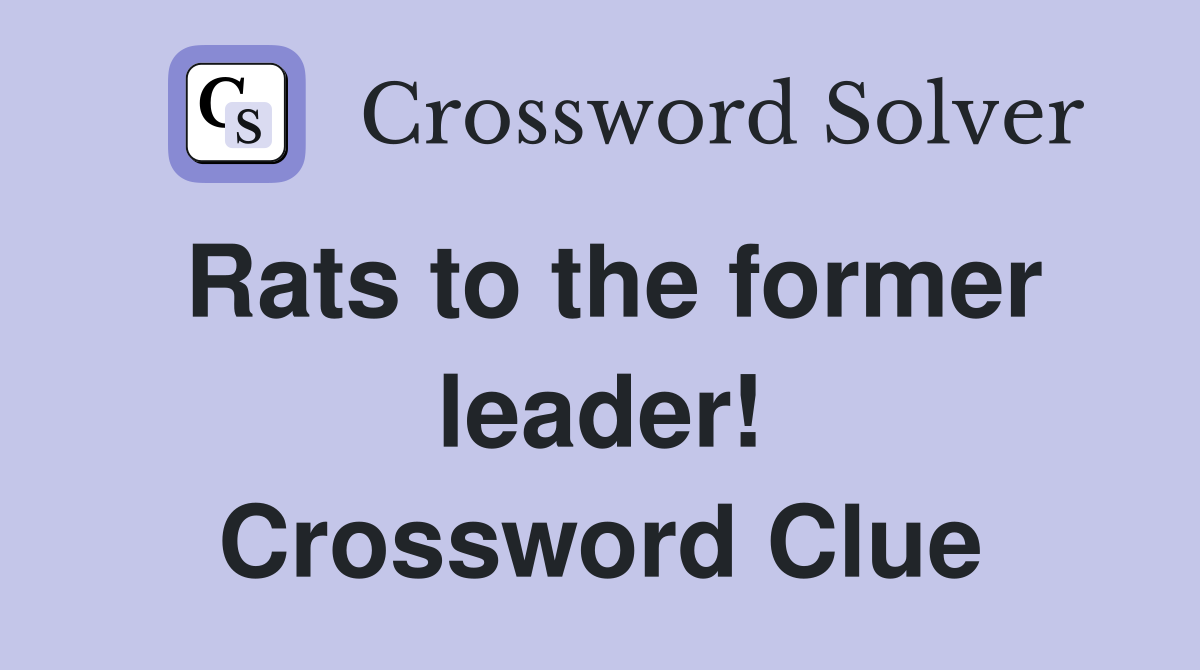 Rats to the former leader! Crossword Clue
