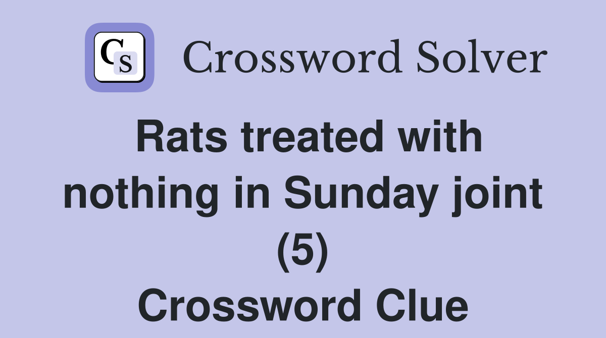 Rats treated with nothing in Sunday joint (5) Crossword Clue