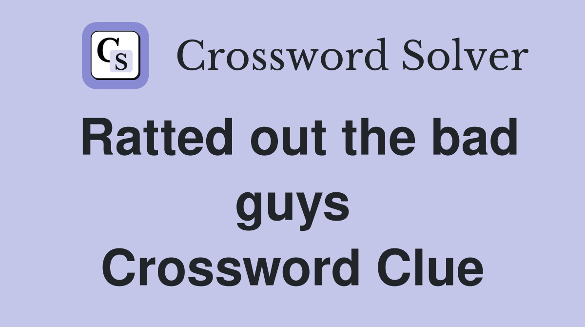 Ratted out the bad guys Crossword Clue
