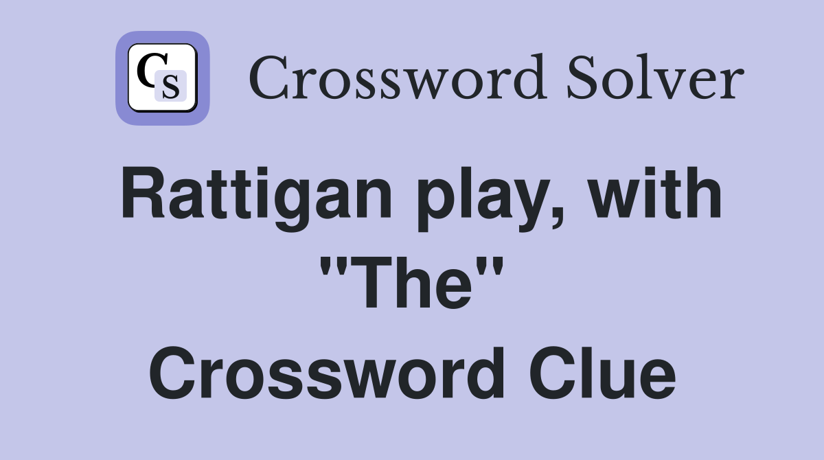 Rattigan play, with "The" Crossword Clue