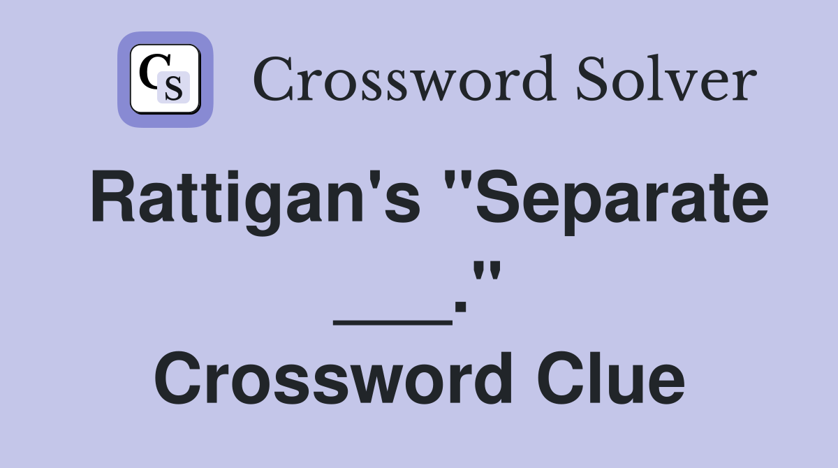 Rattigan's "Separate ___." Crossword Clue
