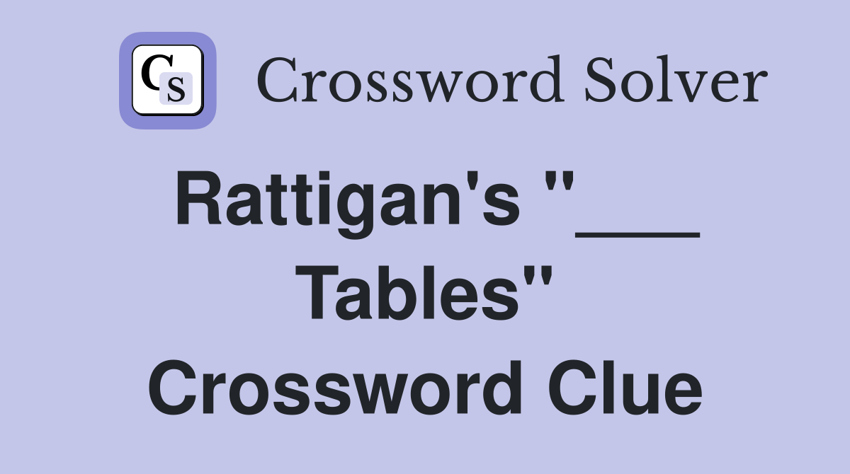 Rattigan's "___ Tables" Crossword Clue