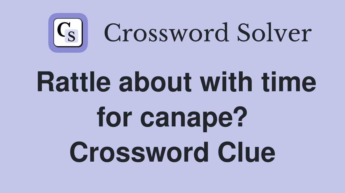 Rattle about with time for canape? Crossword Clue