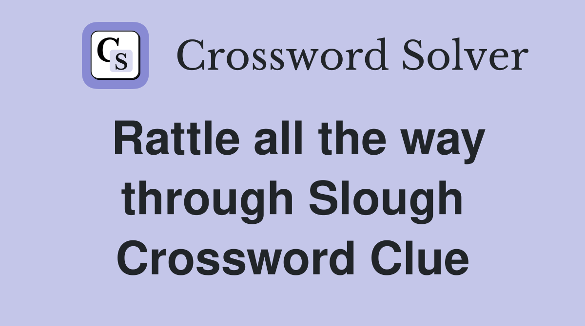 Rattle all the way through Slough Crossword Clue