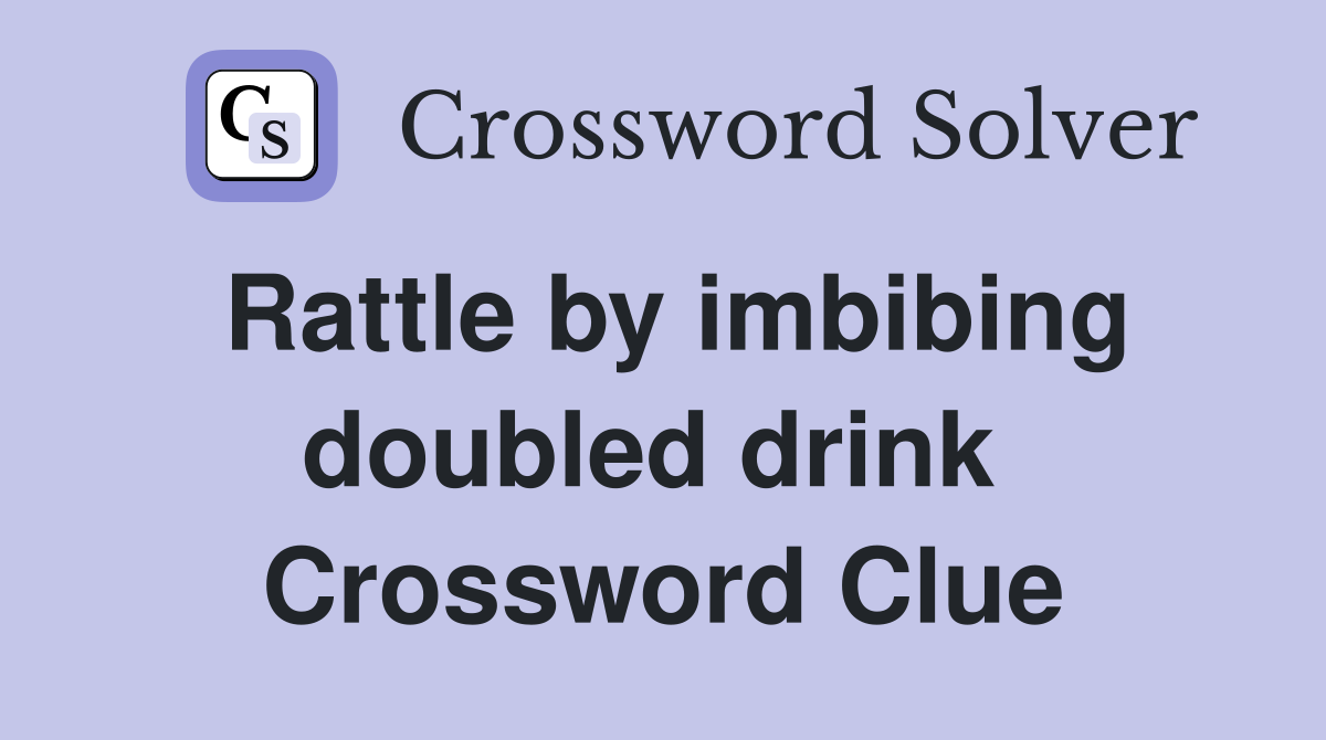 Rattle by imbibing doubled drink  Crossword Clue