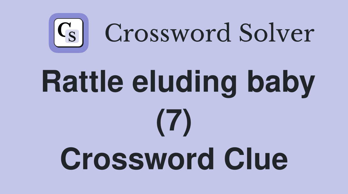 Rattle eluding baby (7) Crossword Clue