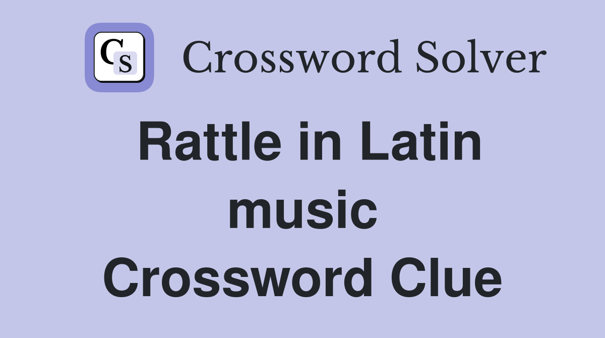 Rattle in Latin music Crossword Clue