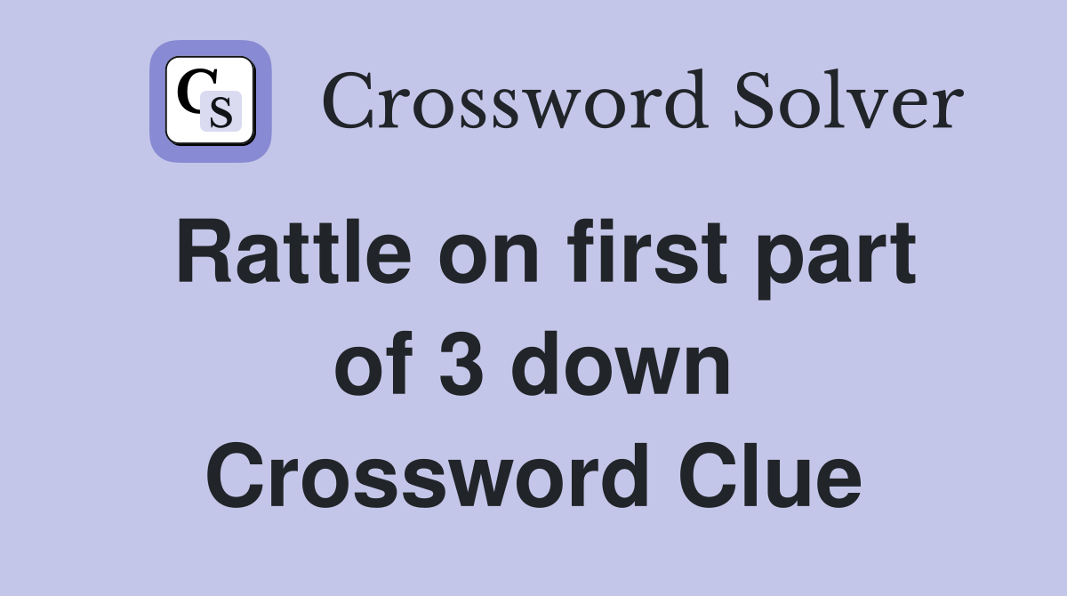Rattle on first part of 3 down Crossword Clue