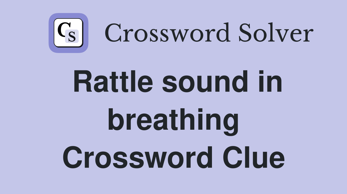 Rattle sound in breathing Crossword Clue