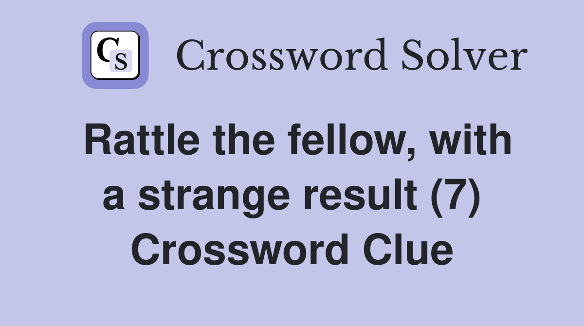 Rattle the fellow, with a strange result (7) Crossword Clue