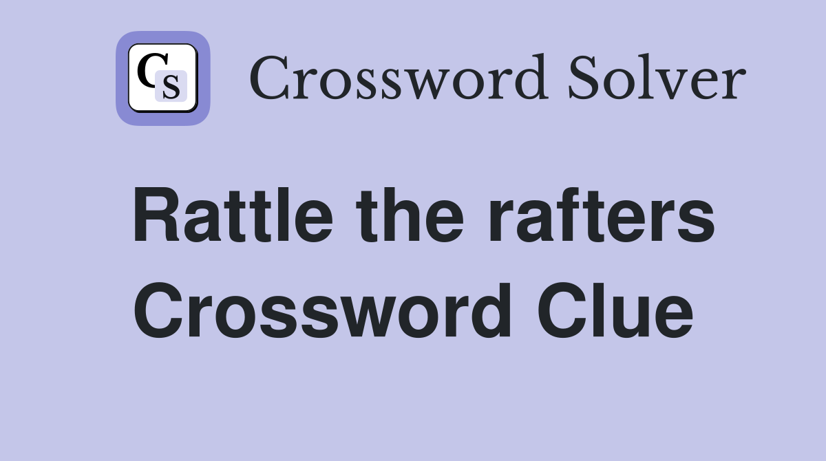 Rattle the rafters Crossword Clue