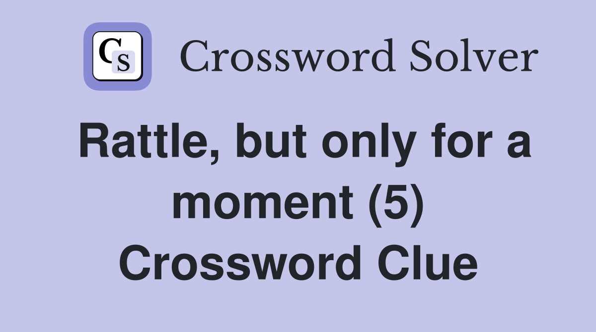 Rattle, but only for a moment (5) Crossword Clue