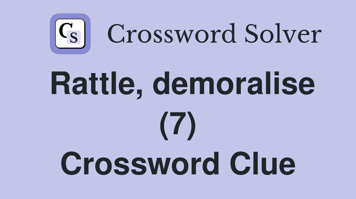 Rattle, demoralise (7) Crossword Clue