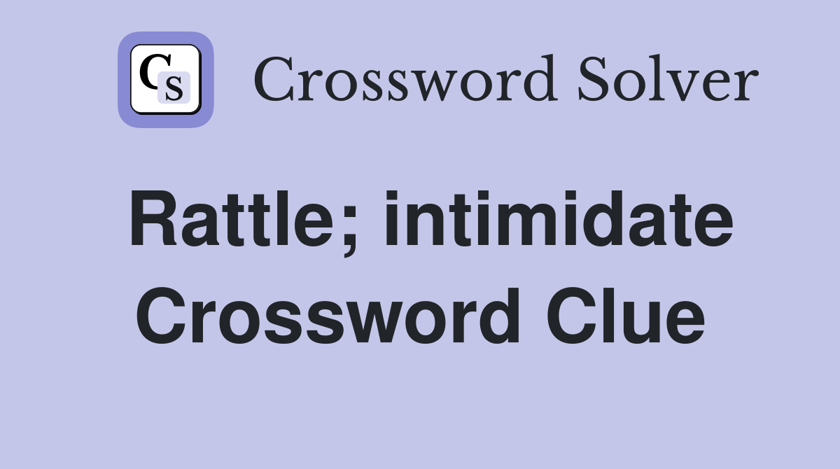 Rattle; intimidate Crossword Clue
