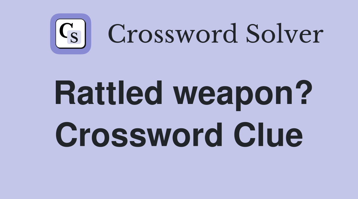 Rattled weapon? Crossword Clue