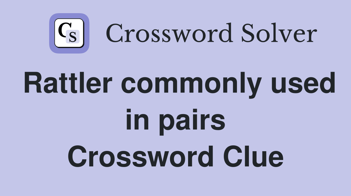 Rattler commonly used in pairs Crossword Clue