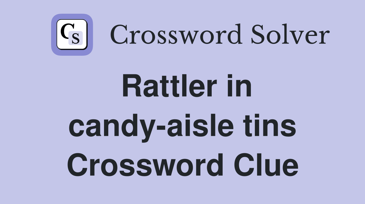Rattler in candy-aisle tins Crossword Clue