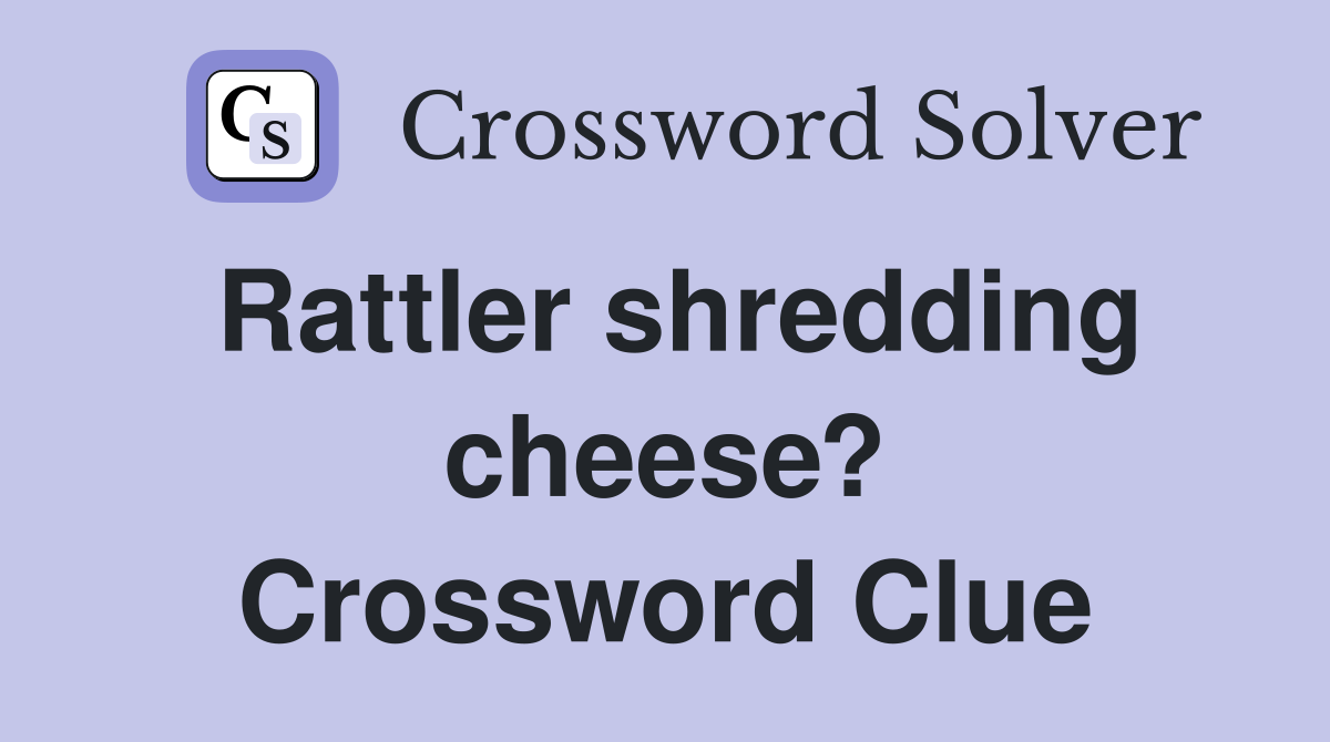 Rattler shredding cheese? Crossword Clue