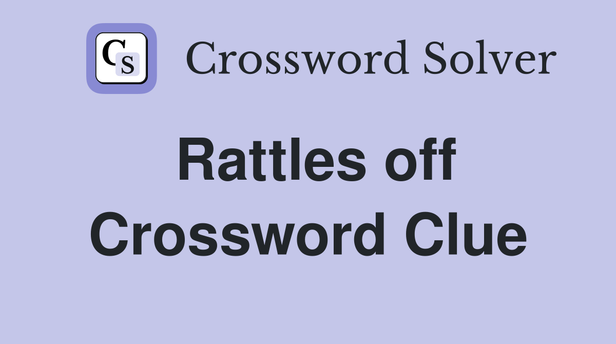 Rattles off Crossword Clue