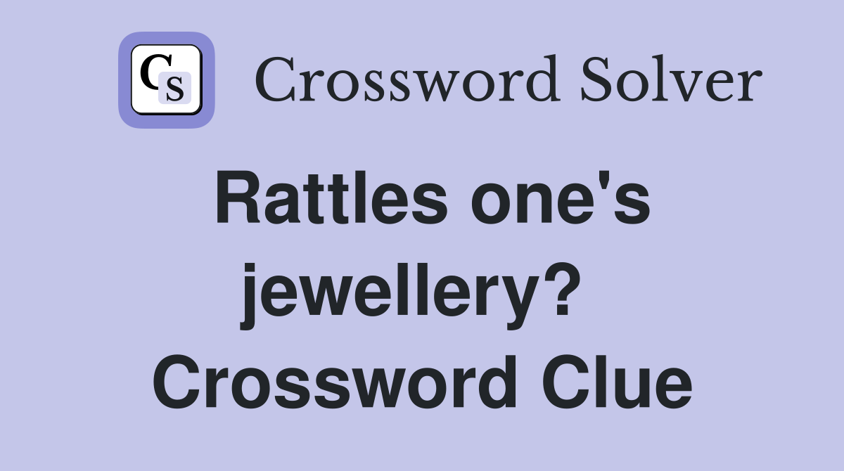 Rattles one's jewellery?  Crossword Clue