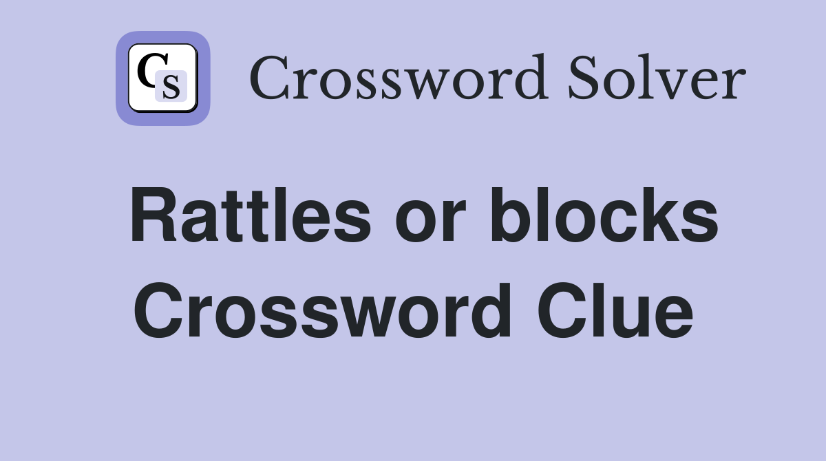 Rattles or blocks Crossword Clue