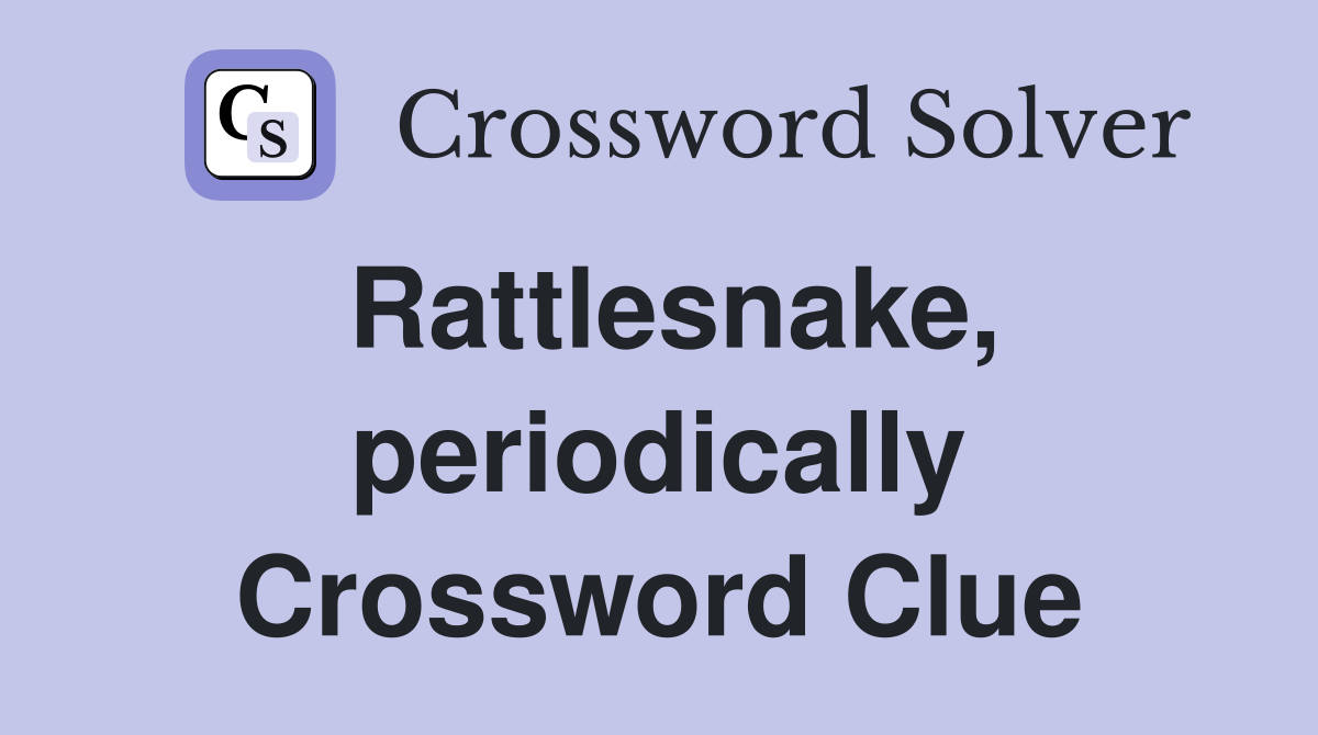 Rattlesnake, periodically Crossword Clue