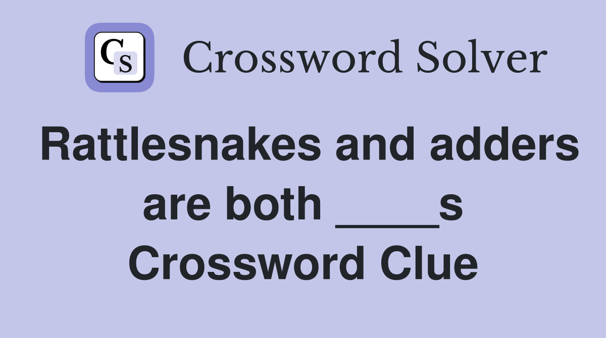 Rattlesnakes and adders are both ____s Crossword Clue